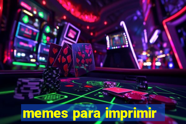 memes para imprimir