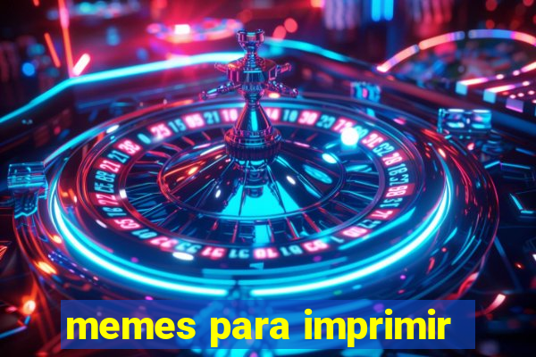 memes para imprimir