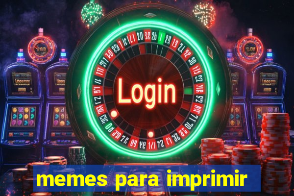 memes para imprimir