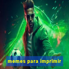 memes para imprimir