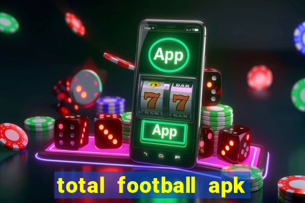 total football apk mod dinheiro infinito