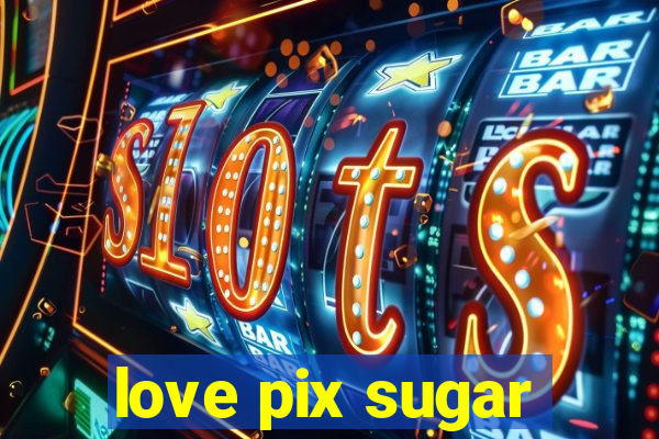 love pix sugar