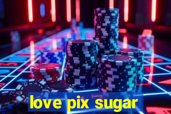 love pix sugar