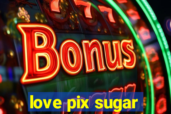 love pix sugar