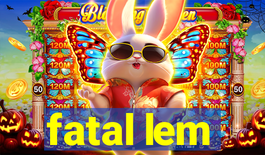 fatal lem