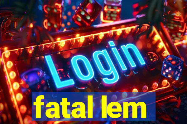 fatal lem