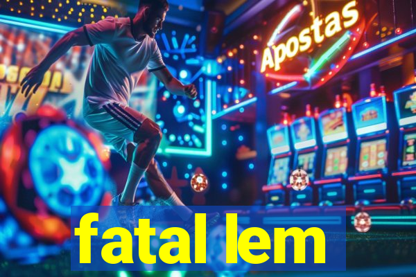 fatal lem