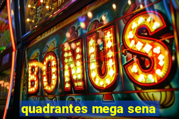 quadrantes mega sena