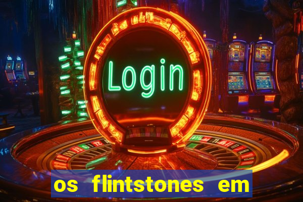 os flintstones em viva rock vegas filme completo dublado