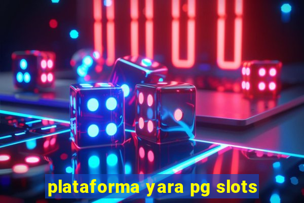 plataforma yara pg slots