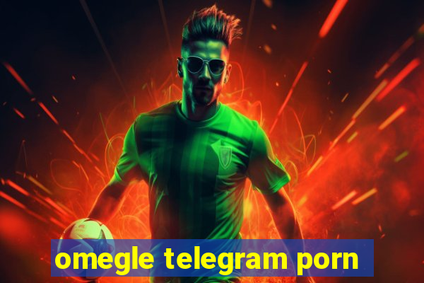 omegle telegram porn