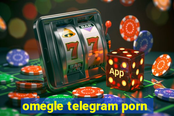 omegle telegram porn