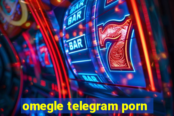 omegle telegram porn