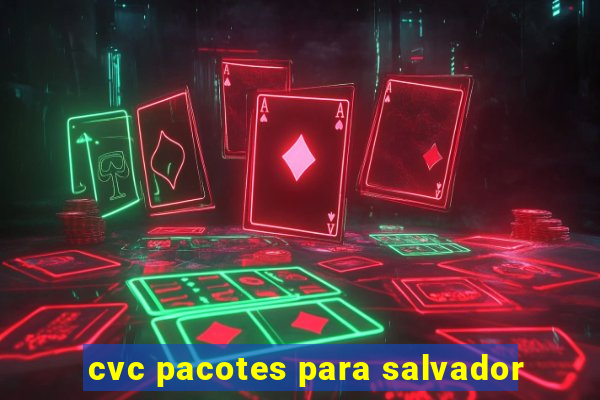 cvc pacotes para salvador