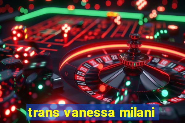 trans vanessa milani