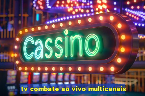 tv combate ao vivo multicanais