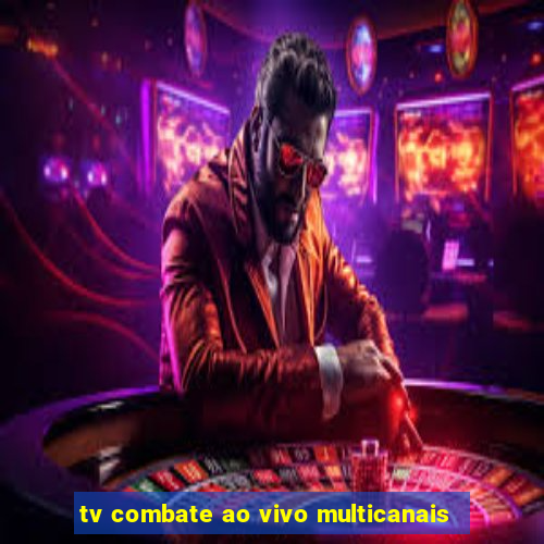 tv combate ao vivo multicanais