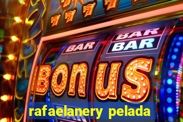 rafaelanery pelada