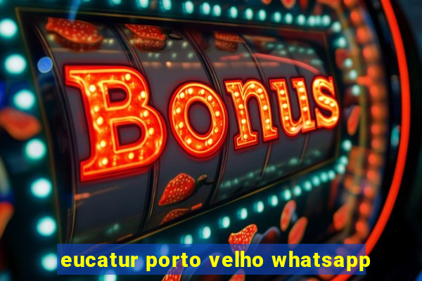 eucatur porto velho whatsapp