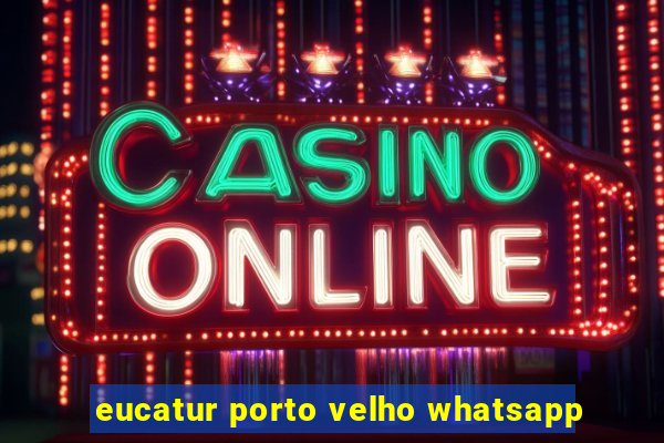 eucatur porto velho whatsapp