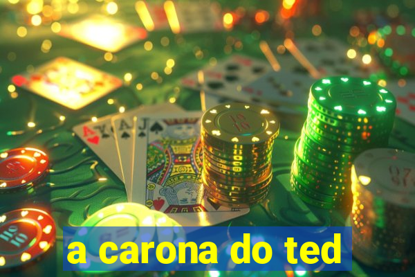 a carona do ted