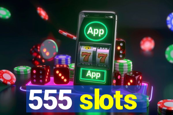 555 slots