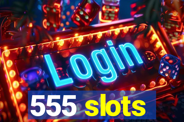 555 slots