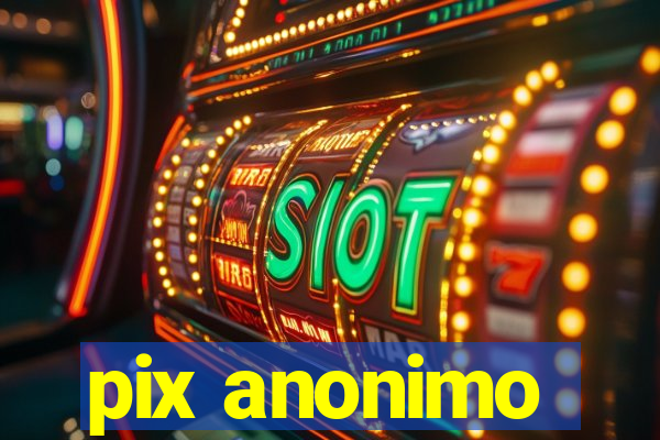 pix anonimo