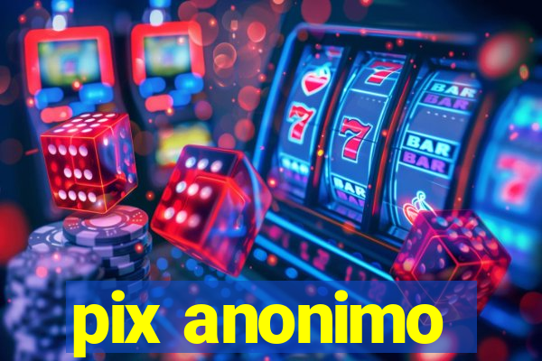 pix anonimo