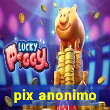 pix anonimo