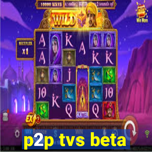 p2p tvs beta