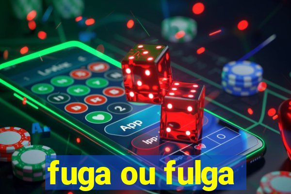 fuga ou fulga