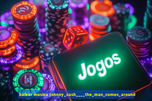 baixar musica johnny_cash____the_man_comes_around