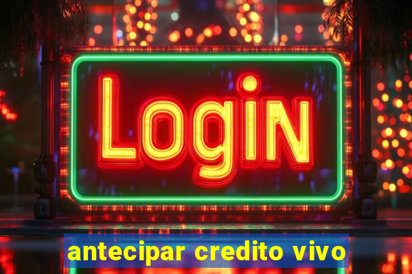 antecipar credito vivo