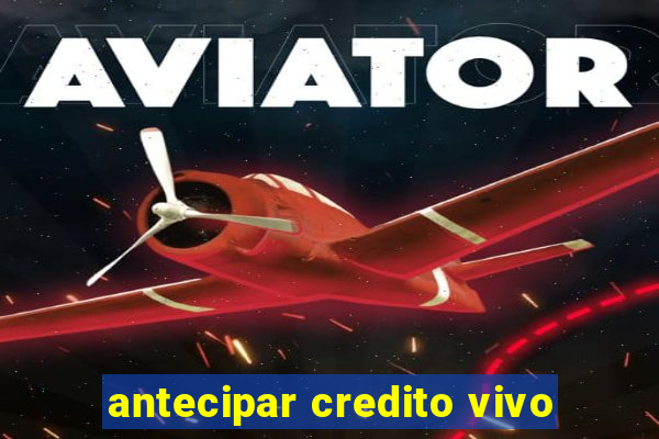 antecipar credito vivo