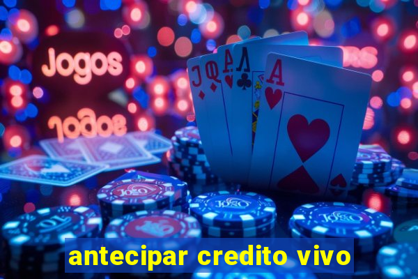 antecipar credito vivo