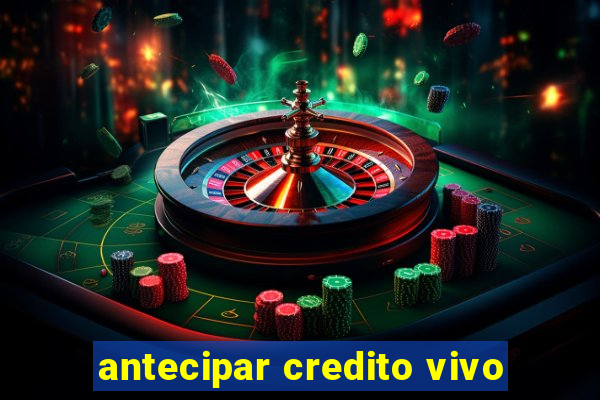 antecipar credito vivo