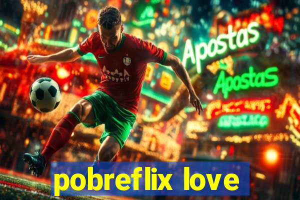 pobreflix love