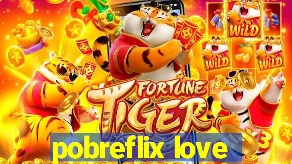 pobreflix love