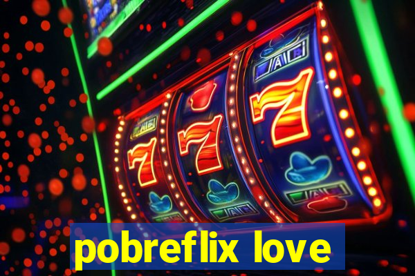 pobreflix love