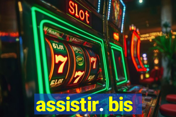 assistir. bis