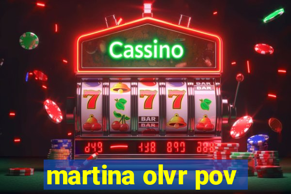 martina olvr pov