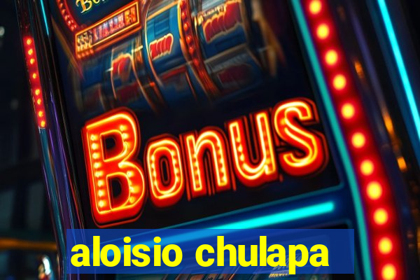 aloisio chulapa