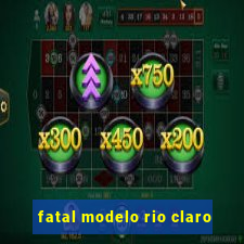 fatal modelo rio claro