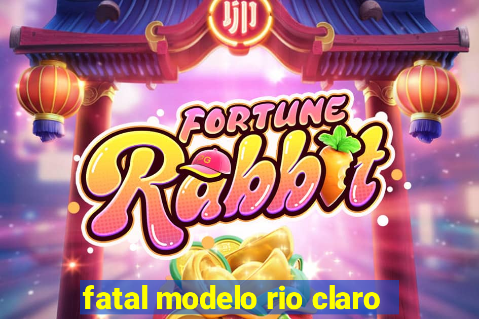 fatal modelo rio claro