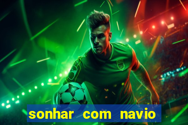 sonhar com navio no jogo do bicho