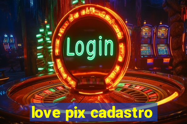 love pix cadastro