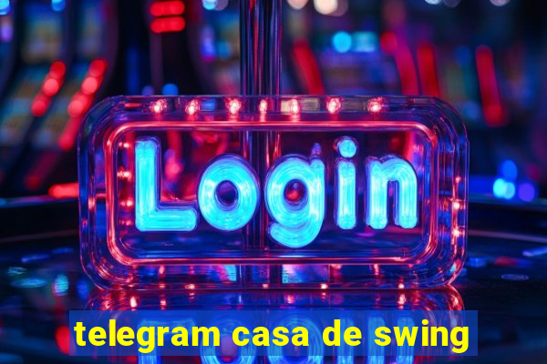 telegram casa de swing