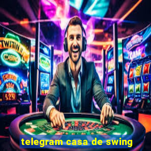 telegram casa de swing