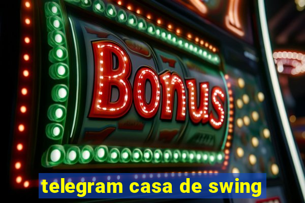 telegram casa de swing